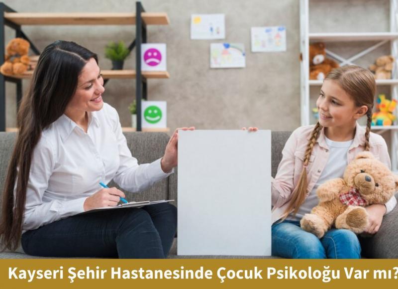 Kayseri Şehir Hastanesinde Çocuk Psikoloğu Var Mı?